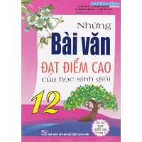 Những bài văn đạt điểm cao của Học sinh giỏi lớp 12 (Tái bản 3) Những bài văn đạt điểm cao của Học sinh giỏi lớp 12 (Tái bản 3)